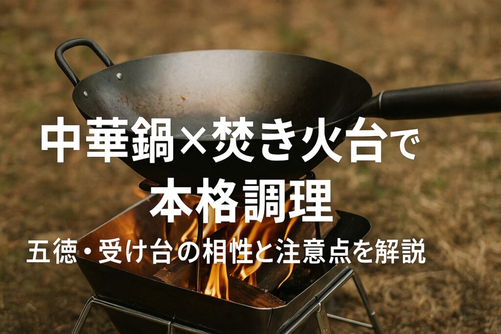 【キャンプ】中華鍋×焚き火台で本格調理｜五徳・受け台の相性と注意点を解説