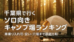 千葉県で行くソロ向きキャンプ場ランキング｜車乗り入れ可・安い・穴場まで徹底比較