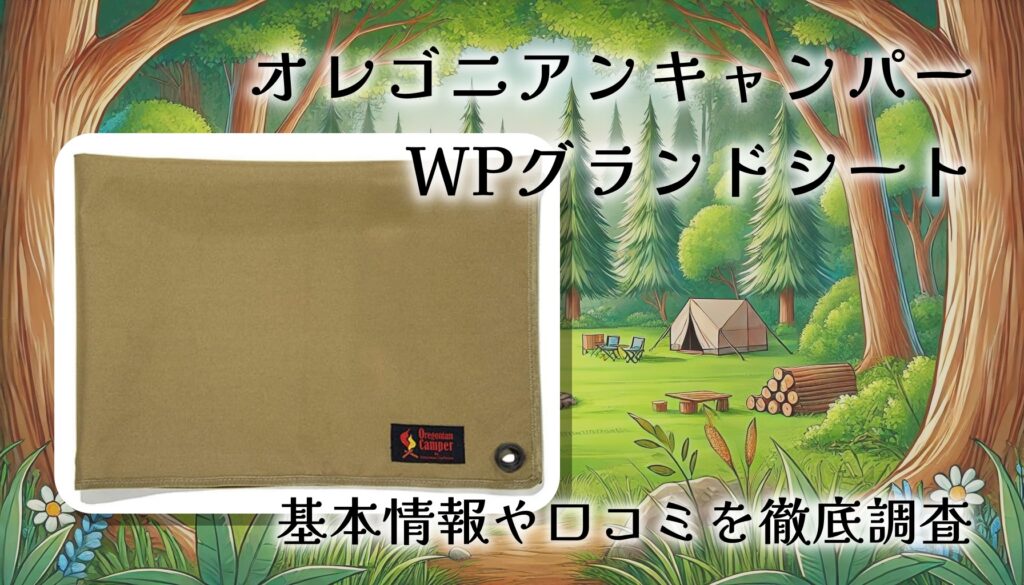 オレゴニアンキャンパー WPグランドシートの口コミ・評判は？キャンプで本当に必要？使い勝手を徹底レビュー